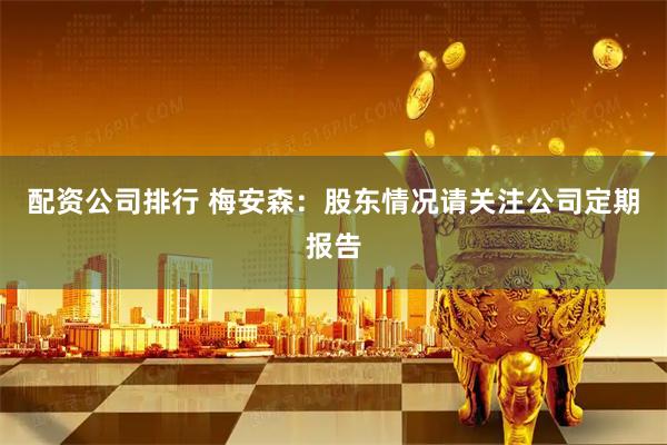 配资公司排行 梅安森：股东情况请关注公司定期报告