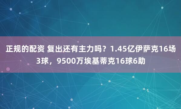 正规的配资 复出还有主力吗？1.45亿伊萨克16场3球，9500万埃基蒂克16球6助